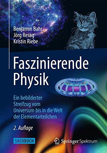 Faszinierende Physik: Ein bebilderter Streifzug vom Universum bis in die Welt der Elementarteilchen