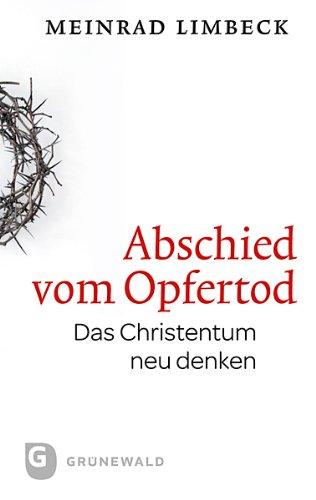 Abschied vom Opfertod. Das Christentum neu entdecken