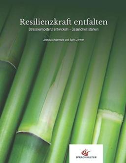 Resilienzkraft entfalten: Stresskompetenz entwickeln - Gesundheit stärken