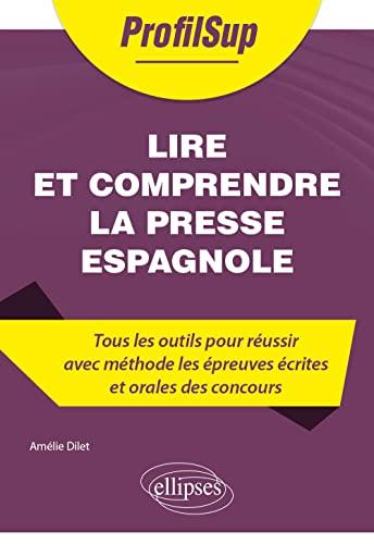 Lire et comprendre la presse espagnole : tous les outils pour réussir avec méthode les épreuves écrites et orales des concours