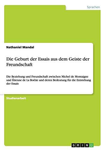 Die Geburt der Essais aus dem Geiste der Freundschaft: Die Beziehung und Freundschaft zwischen Michel de Montaigne und Étienne de La Boétie und deren Bedeutung für die Entstehung der Essais