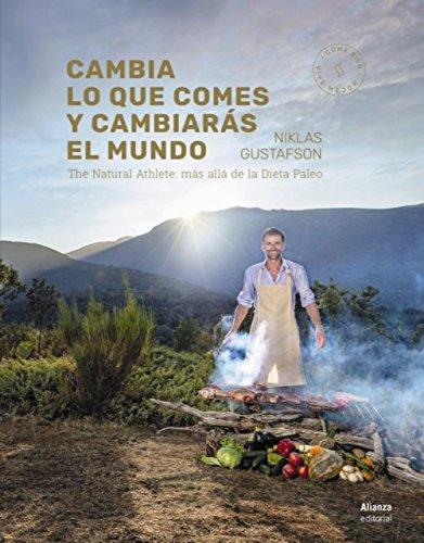 Cambia lo que comes y cambiarás el mundo : The Natural Athlete : más allá de la dieta paleo (Libros Singulares (LS))