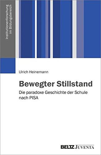 Bewegter Stillstand: Die paradoxe Geschichte der Schule nach PISA (Institutionenforschung im Bildungsbereich)