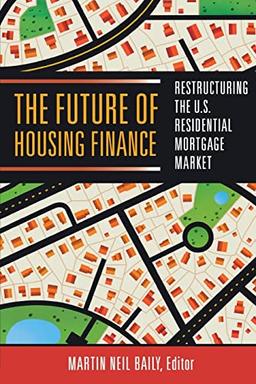 The Future of Housing Finance: Restructuring the U.S. Residential Mortgage Market