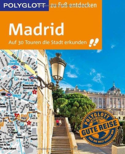 POLYGLOTT Reiseführer Madrid zu Fuß entdecken: Auf 30 Touren die Stadt erkunden (POLYGLOTT zu Fuß entdecken)