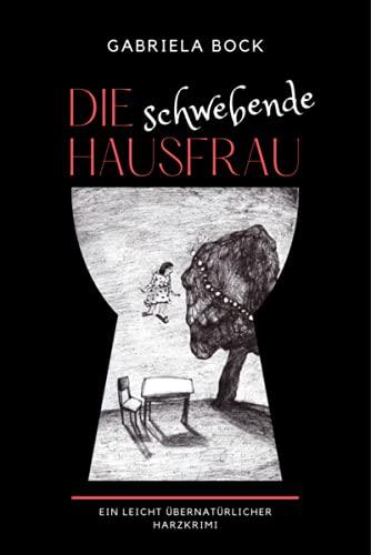 Die schwebende Hausfrau: Ein leicht übernatürlicher Harzkrimi