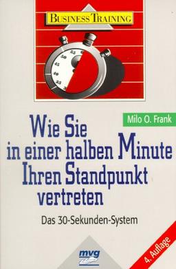 Wie Sie in einer halben Minute Ihren Standpunkt vertreten. Das 30- Sekunden- System