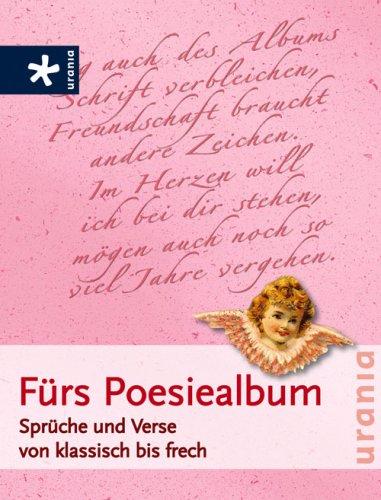 Fürs Poesiealbum: Sprüche und Verse von klassisch bis frech