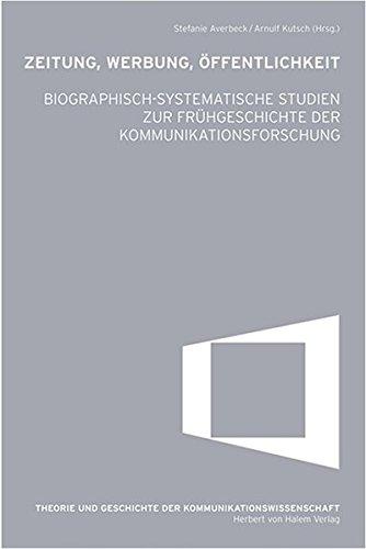 Zeitung, Werbung, Öffentlichkeit: Biographisch-systematische Studien zur Frühgeschichte der Kommunikationsforschung (Theorie und Geschichte der Kommunikationwissenschaft)