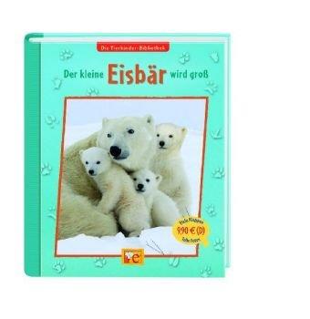 Die Tierkinder-Bibliothek - Der kleine Eisbär wird groß