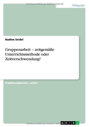 Gruppenarbeit - zeitgemäße Unterrichtsmethode oder Zeitverschwendung?