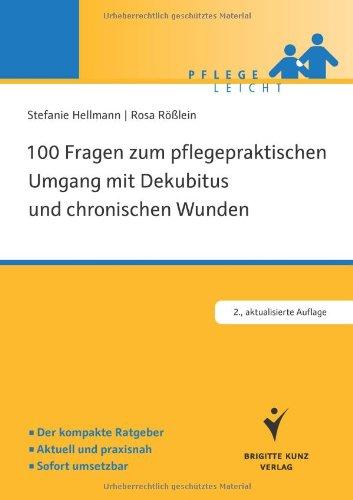 100 Fragen zum pflegepraktischen Umgang mit Dekubitus und chronischen Wunden: Der kompakte Ratgeber. Aktuell und praxisnah. Sofort umsetzbar (Pflege leicht)