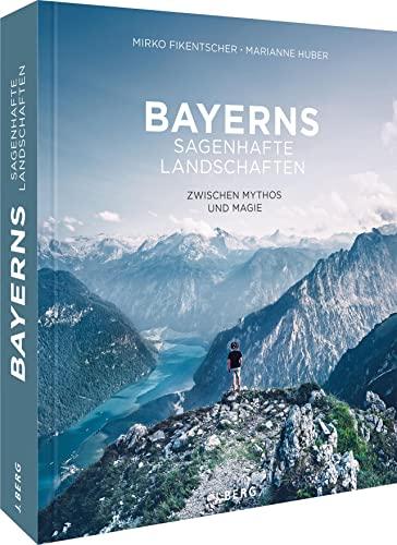 Bildband Bayern: Bayerns sagenhafte Landschaften: Zwischen Mythos und Magie. Atemberaubende Landschaftsfotografie mit Texten aus Mythen, Sagen und Märchen Bayerns.