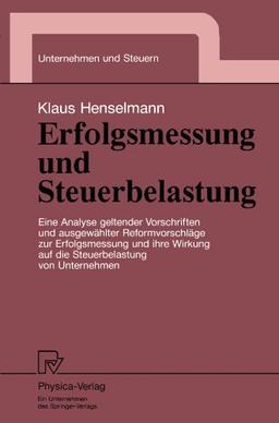 Erfolgsmessung und Steuerbelastung: Eine Analyse geltender Vorschriften und ausgewählter Reformvorschläge zur Erfolgsmessung und ihre Wirkung auf die ... von Unternehmen (Unternehmen und Steuern)