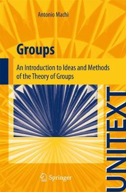 Groups: An Introduction to Ideas and Methods of the Theory of Groups (UNITEXT / La Matematica per il 3+2)