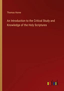 An Introduction to the Critical Study and Knowledge of the Holy Scriptures