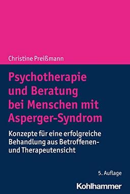 Psychotherapie und Beratung bei Menschen mit Asperger-Syndrom: Konzepte für eine erfolgreiche Behandlung aus Betroffenen- und Therapeutensicht