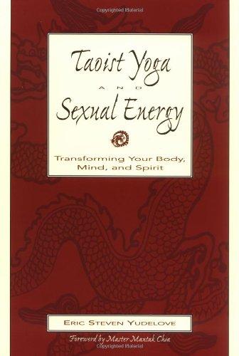 Taoist Yoga and Sexual Energy: Transforming Your Body, Mind, and Spirit: Internal Alchemy and Chi Kung for Transforming Your Body, Mind and Spirit