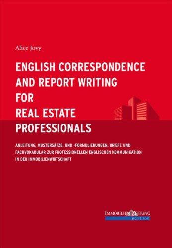 English Correspondence and Report Writing for Real Estate Professionals: Anleitung, Mustersätze, und -formulierungen, Briefe und Fachvokabular zur ... Kommunikation in der Immobilienwirtschaft