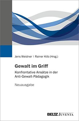 Gewalt im Griff: Konfrontative Ansätze in der Anti-Gewalt-Pädagogik. Neuausgabe