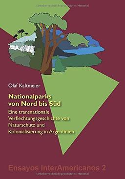 Nationalparks von Nord bis Süd: Eine transnationale Verflechtungsgeschichte von Naturschutz und Kolonialisierung in Argentinien