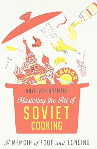 Mastering the Art of Soviet Cooking: A Memoir of Food and Longing