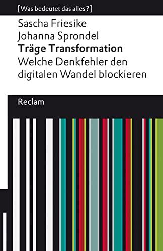 Träge Transformation. Welche Denkfehler den digitalen Wandel blockieren: [Was bedeutet das alles?] (Reclams Universal-Bibliothek)