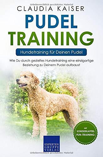 Pudel Training – Hundetraining für Deinen Pudel: Wie Du durch gezieltes Hundetraining eine einzigartige Beziehung zu Deinem Pudel aufbaust (Pudel Band, Band 2)