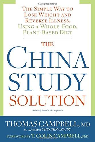 The China Study Solution: The Simple Way to Lose Weight and Reverse Illness, Using a Whole-Food, Plant-Based Diet