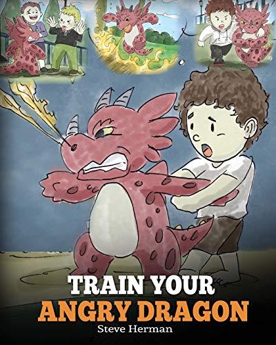 Train Your Angry Dragon: A Cute Children Story To Teach Kids About Emotions and Anger Management (My Dragon Books, Band 2)