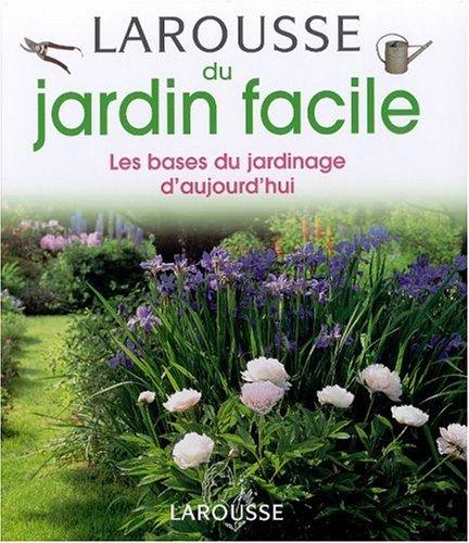 Larousse du jardin facile : les bases du jardinage d'aujourd'hui