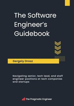 The Software Engineer's Guidebook: Navigating senior, tech lead, and staff engineer positions at tech companies and startups