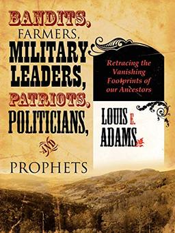 BANDITS, FARMERS, MILITARY LEADERS, PATRIOTS, POLITICIANS, AND PROPHETS: Retracing the Vanishing Footprints of our Ancestors