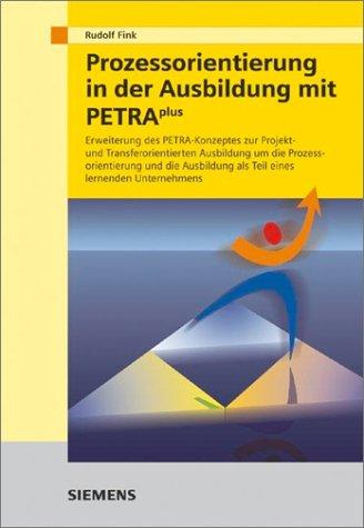 Prozessorientierung in der Ausbildung mit PETRAplus. Erweiterung des PETRA-Konzeptes zur Projekt- und Transferorientierten Ausbildung um die ... als Teil eines lernenden Unternehmens