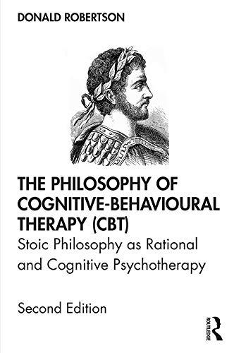 The Philosophy of Cognitive-Behavioural Therapy (CBT): Stoic Philosophy as Rational and Cognitive Psychotherapy