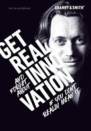 Get. Real. Innovation.: Get real and forget about innovation - if you don‘t really mean it.