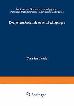 Kompetenzfördernde Arbeitsbedingungen. Zur Konvergenz ökonomischer und pädagogischer Prinzipien betrieblicher Personal- und Organisationsentwicklung (Wirtschaftswissenschaften)