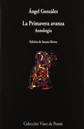 La primavera avanza : antología (Visor de Poesía, Band 710)