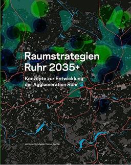 Raumstrategien Ruhe 2035+: Konzepte zur Entwicklung der Agglomeration Ruhr