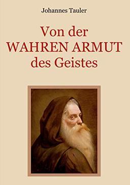 Von der wahren Armut des Geistes oder der höchsten Vollkommenheit des Menschen: Der Wegweiser zu einem vollkommenen spirituellen Leben von einem ... (Schätze der christlichen Literatur, Band 3)