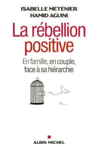 La rébellion positive : en famille, en couple, face à sa hiérarchie