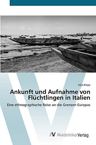 Ankunft und Aufnahme von Flüchtlingen in Italien: Eine ethnographische Reise an die Grenzen Europas