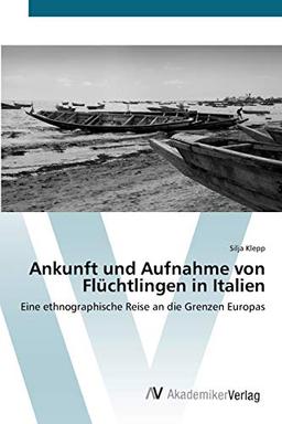 Ankunft und Aufnahme von Flüchtlingen in Italien: Eine ethnographische Reise an die Grenzen Europas