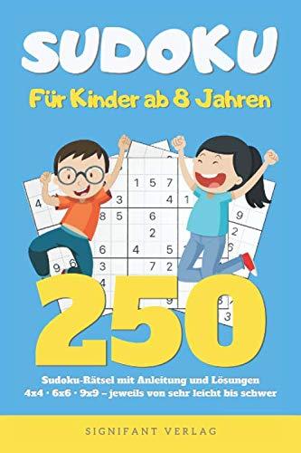 Sudoku – Für Kinder ab 8 Jahren: 250 Sudoku-Rätsel mit Anleitung und Lösungen – 4x4, 6x6, 9x9 – jeweils von sehr leicht bis schwer