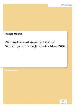 Die handels- und steuerrechtlichen Neuerungen für den Jahresabschluss 2004