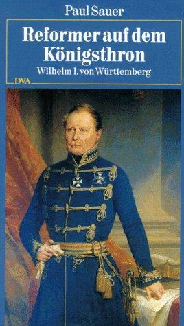 Reformer auf dem Königsthron. Wilhelm I. von Württemberg