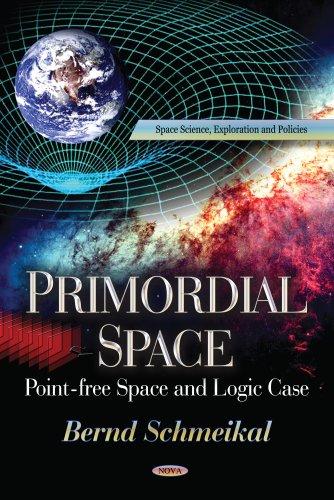 Primordial Space: Pointfree Space and Logic Case: Pointfree Space & Logic Case (Space Science, Exploration and Policies)