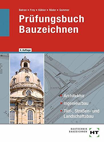 Prüfungsbuch Bauzeichnen: Architektur, Ingenieurbau, Tief-, Straßen- und Landschaftsbau