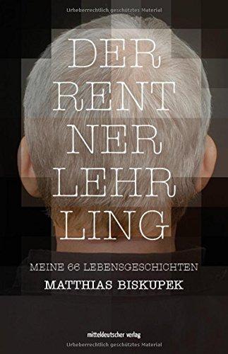 Der Rentnerlehrling: Meine 66 Lebensgeschichten