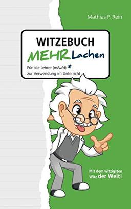 Witzebuch MEHR LACHEN: Für alle Lehrer (m,w,d) zur Verwendung im Unterricht. Mit Humor und Witz den Unterricht verkürzen und trotzdem mehr erreichen.